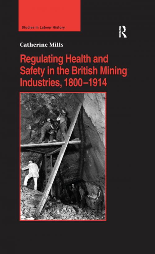 Cover of the book Regulating Health and Safety in the British Mining Industries, 1800–1914 by Catherine Mills, Taylor and Francis