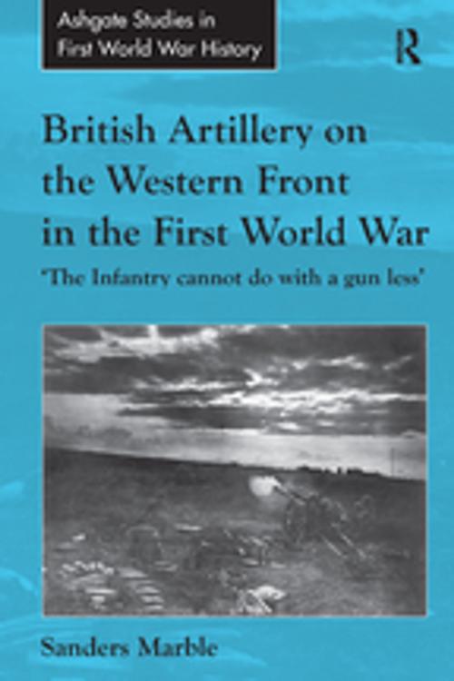 Cover of the book British Artillery on the Western Front in the First World War by Sanders Marble, Taylor and Francis