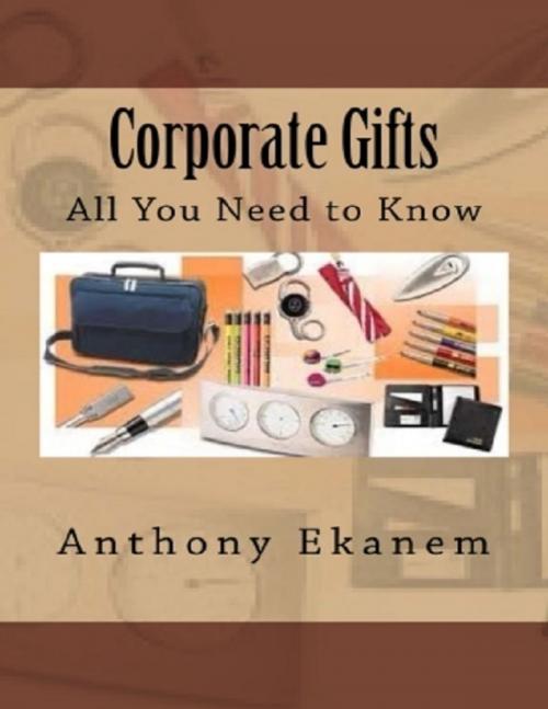 Cover of the book Corporate Gifts: All You Need to Know by Anthony Ekanem, Lulu.com