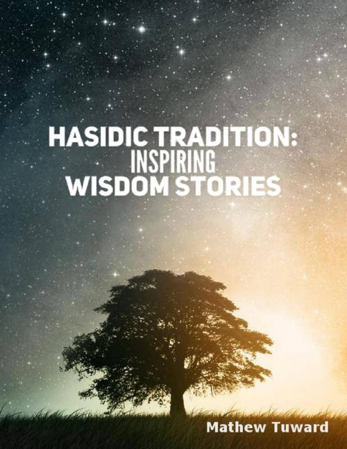 Cover of the book Hasidic Tradition: Inspiring Wisdom Stories by Mathew Tuward, Lulu.com