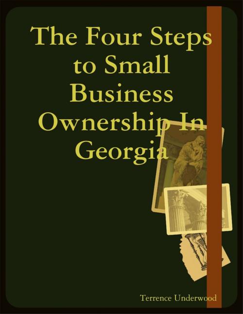Cover of the book The Four Steps to Small Business Ownership In Georgia by Terrence Underwood, Lulu.com