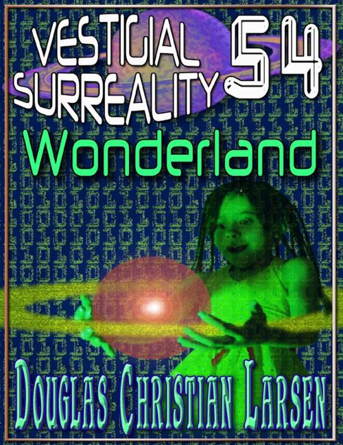 Cover of the book Vestigial Surreality: 54: Wonderland by Douglas Christian Larsen, Lulu.com