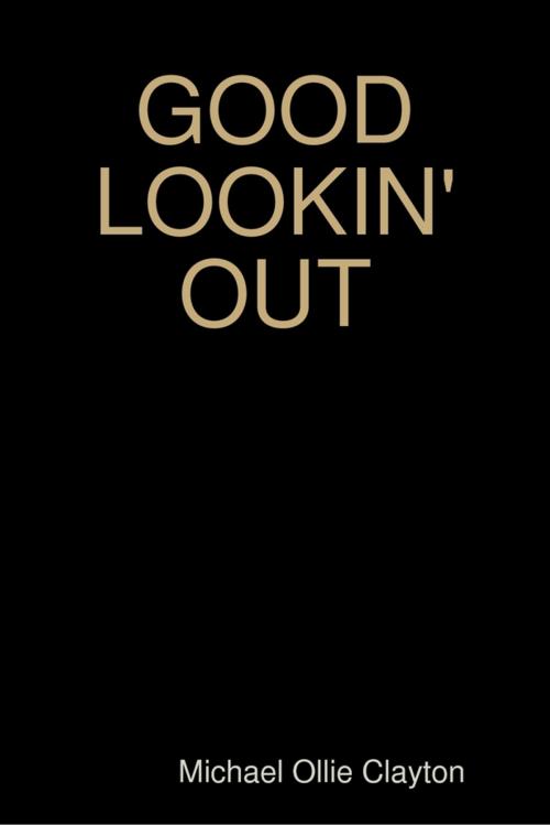 Cover of the book GOOD LOOKIN OUT by Michael Ollie Clayton, Lulu.com