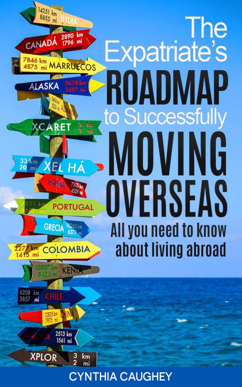 Cover of the book The Expatriate's Roadmap to Successfully Moving Overseas by Cynthia Caughey, Cynthia Caughey