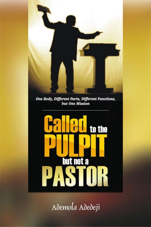 Cover of the book Called To The Pulpit, But Not A Pastor by Ademola Adedeji, Ademola Adedeji