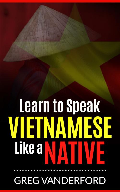Cover of the book Learn to Speak Vietnamese Like a Native by Greg Vanderford, Greg Vanderford