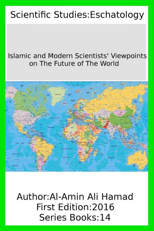 Cover of the book Islamic and Modern Scientists' Viewpoints on The Future of The World by Al-Amin Ali Hamad, Al-Amin Ali Hamad