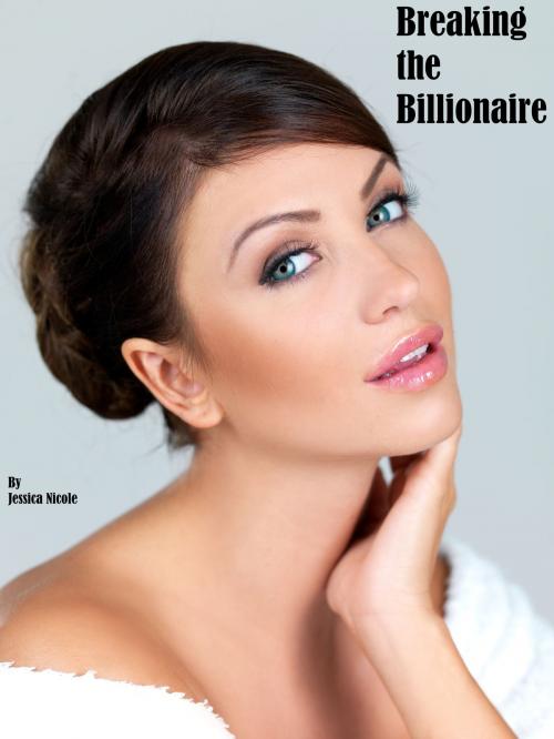 Cover of the book Breaking the Billionaire by Jessica Nicole, PunishmentPublications