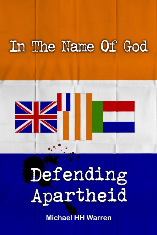 Cover of the book In The Name Of God: Defending Apartheid by Michael HH Warren, Michael HH Warren