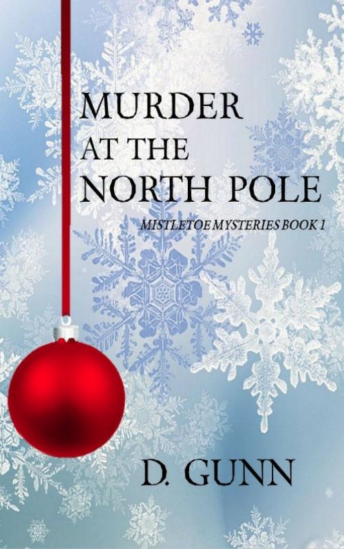 Cover of the book Murder At The North Pole (Mistletoe Mysteries Book 1) by D. Gunn, D. Gunn
