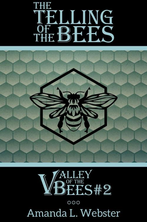 Cover of the book The Telling of the Bees: Valley of the Bees #2 by Amanda L. Webster, Amanda L. Webster