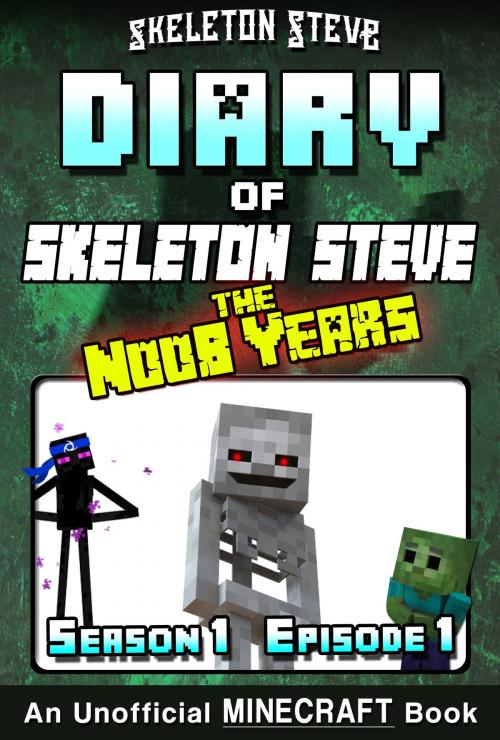 Cover of the book Minecraft Diary of Skeleton Steve the Noob Years - Season 1 Episode 1 (Book 1) - Unofficial Minecraft Books for Kids, Teens, & Nerds - Adventure Fan Fiction Diary Series by Skeleton Steve, Skeleton Steve
