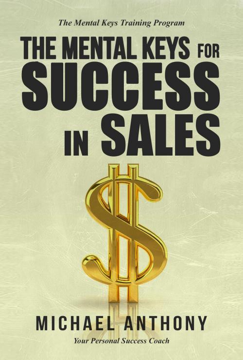 Cover of the book The Mental Keys For Success In Sales by Michael Anthony, Michael Anthony