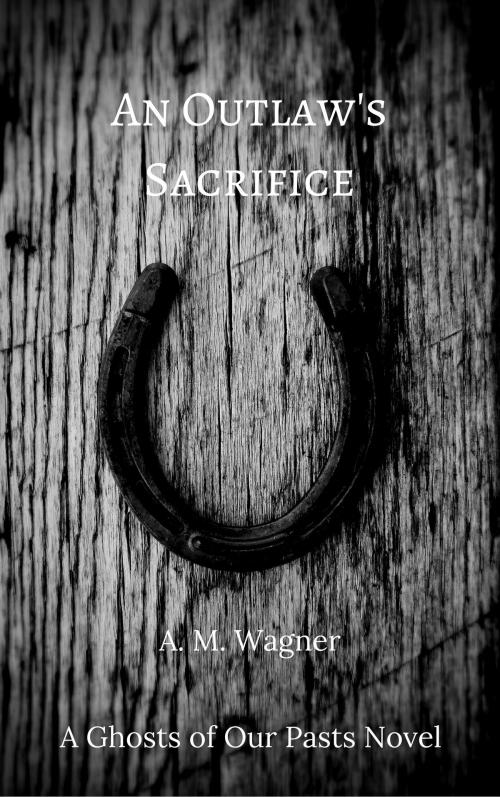 Cover of the book An Outlaw's Sacrifice by A. M. Wagner, A. M. Wagner