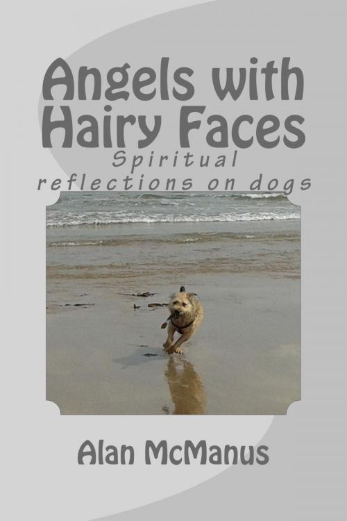 Cover of the book Angels with Hairy Faces: Spiritual Reflections on Dogs by Alan McManus, Alan McManus