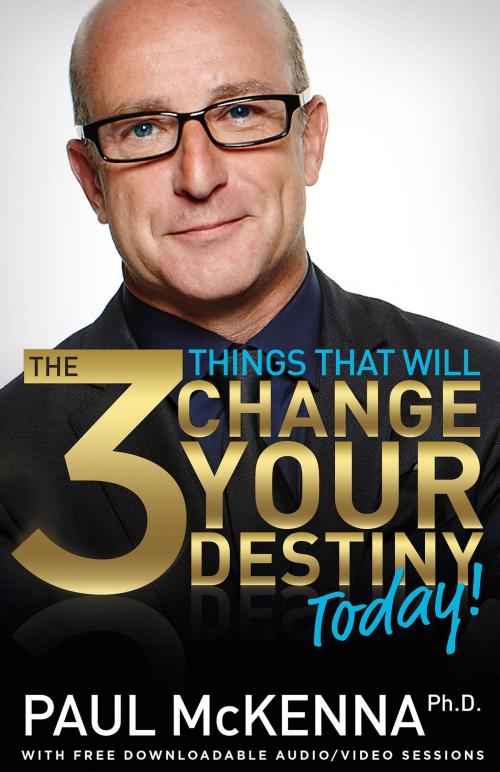 Cover of the book The 3 Things That Will Change Your Destiny Today! by Paul McKenna, Ph.D., Hay House