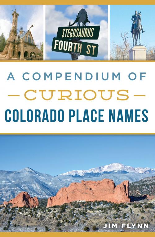 Cover of the book A Compendium of Curious Colorado Place Names by Jim Flynn, Arcadia Publishing Inc.