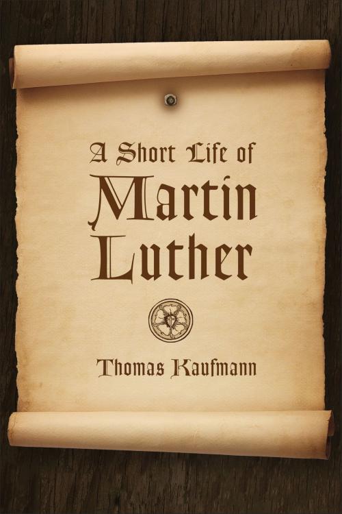 Cover of the book A Short Life of Martin Luther by Thomas Kaufmann, Wm. B. Eerdmans Publishing Co.