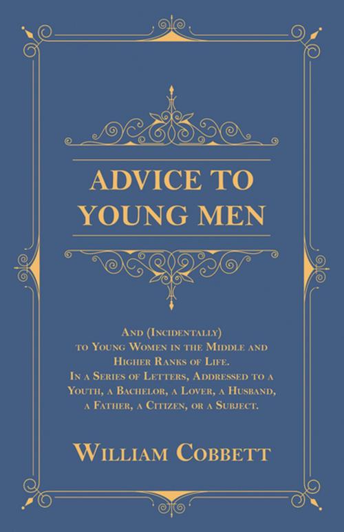 Cover of the book Advice to Young Men - And (Incidentally) to Young Women in the Middle and Higher Ranks of Life by William Cobbett, Read Books Ltd.