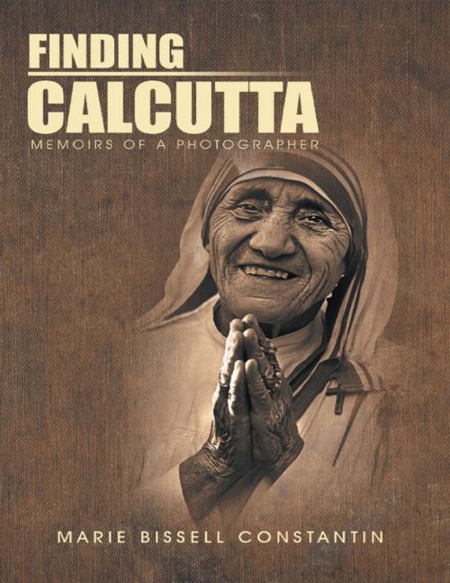 Cover of the book Finding Calcutta: Memoirs of a Photographer by Marie Bissell Constantin, Lulu Publishing Services