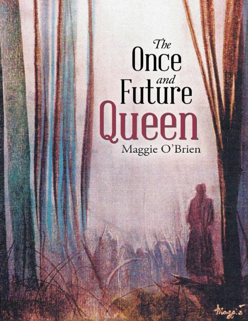 Cover of the book The Once and Future Queen by Maggie O’Brien, Lulu Publishing Services