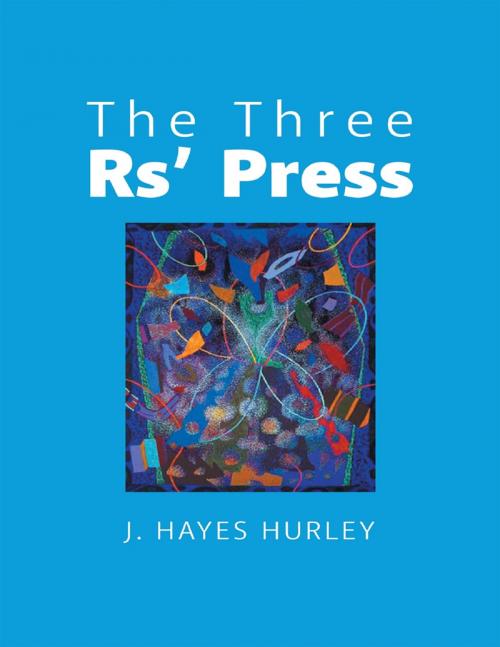 Cover of the book The Three Rs' Press by J. Hayes Hurley, Lulu Publishing Services