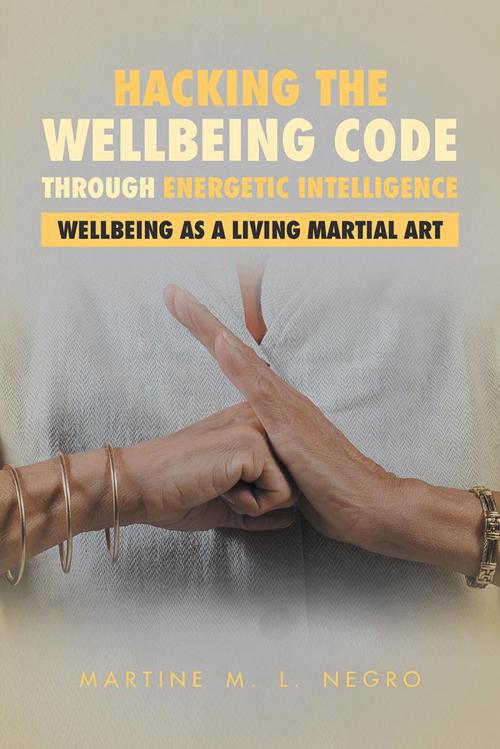Cover of the book Hacking the Wellbeing Code Through Energetic Intelligence by Martine M. L. Negro, Balboa Press AU