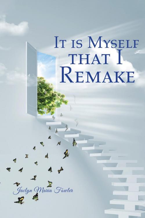 Cover of the book It Is Myself That I Remake by Jaclyn Maria Fowler, Balboa Press