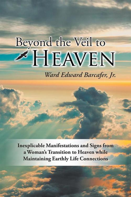 Cover of the book Beyond the Veil to Heaven by Ward Edward Barcafer Jr., Balboa Press