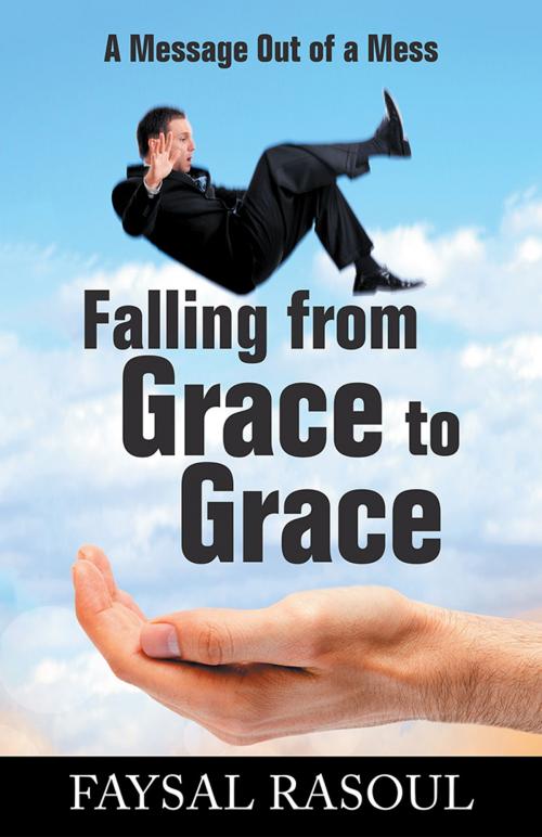 Cover of the book Falling from Grace to Grace by Faysal Rasoul, Balboa Press