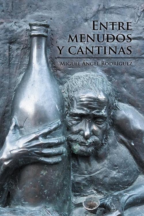 Cover of the book Entre Menudos Y Cantinas by Miguel Ángel Rodríguez, Palibrio