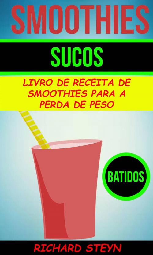 Cover of the book Smoothies: Sucos: Livro de Receita de Smoothies Para a Perda de Peso (Batidos) by Richard Steyn, Babelcube Inc.