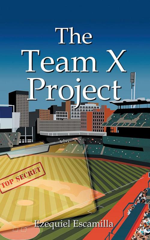 Cover of the book The Team X Project by Ezequiel Escamilla, AuthorHouse