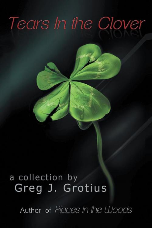 Cover of the book Tears in the Clover by Greg J. Grotius, AuthorHouse