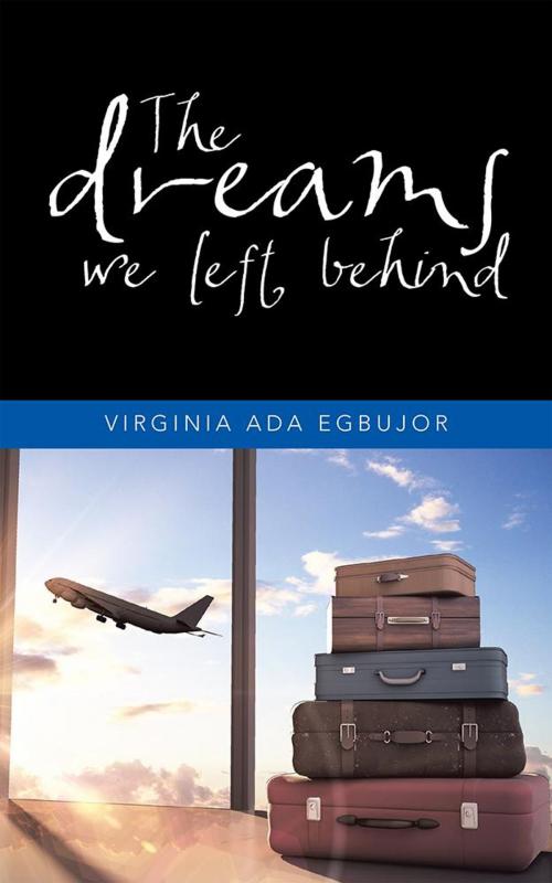 Cover of the book The Dreams We Left Behind by Virginia Ada Egbujor, AuthorHouse UK