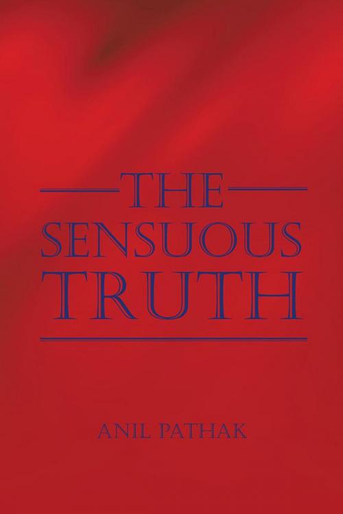 Cover of the book The Sensuous Truth by Anil Pathak, AuthorHouse UK