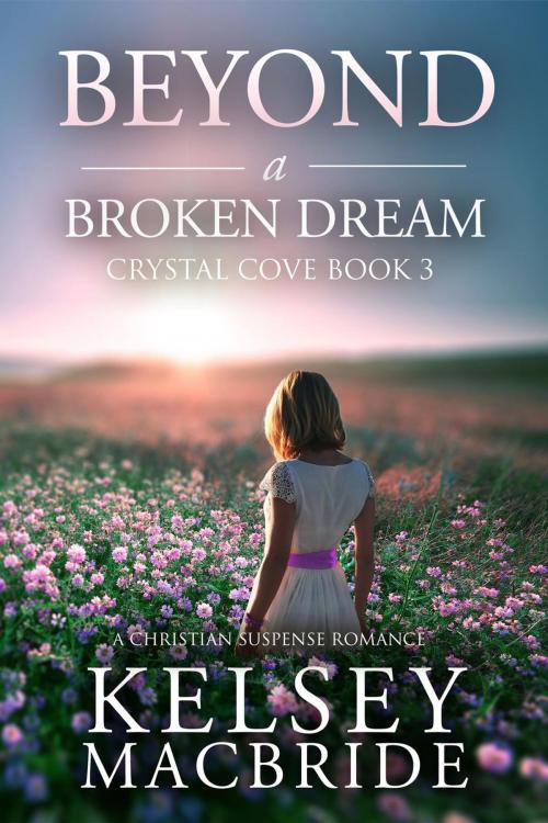 Cover of the book Beyond a Broken Dream: A Christian Suspense Romance by Kelsey MacBride, Kelsey MacBride