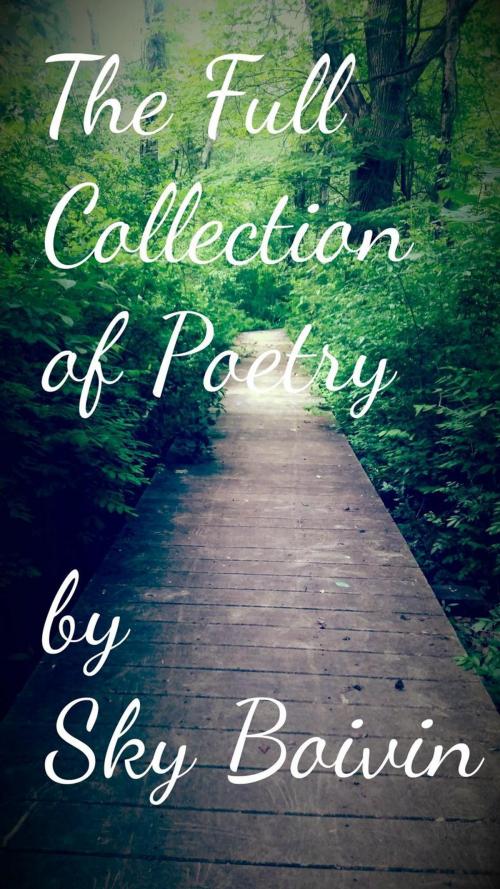 Cover of the book The Full Collection of Sky Boivin's Poetry by Sky Boivin, Sky Boivin