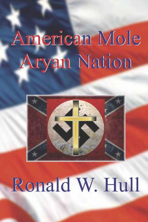 Cover of the book American Mole: Aryan Nation by Ronald W. Hull, BookLocker.com, Inc.