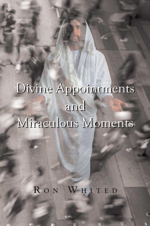 Cover of the book Divine Appointments and Miraculous Moments by Ron Whited, Christian Faith Publishing