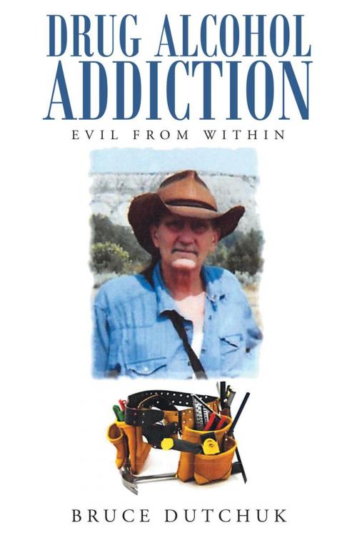 Cover of the book Drug Alcohol Addiction: Evil from Within by Bruce Dutchuk, Page Publishing, Inc.