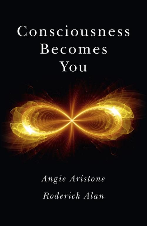 Cover of the book Consciousness Becomes You by Angie Aristone, Roderick Alan, John Hunt Publishing