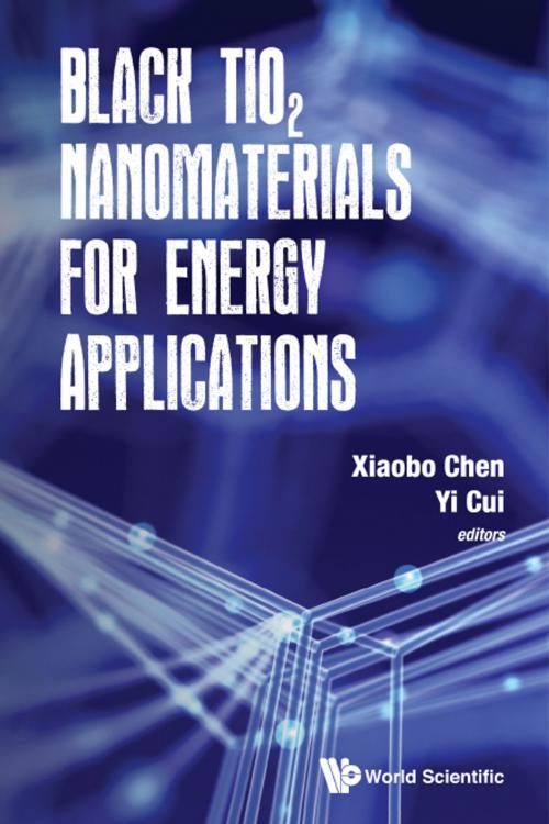 Cover of the book Black TiO2 Nanomaterials for Energy Applications by Xiaobo Chen, Yi Cui, World Scientific Publishing Company