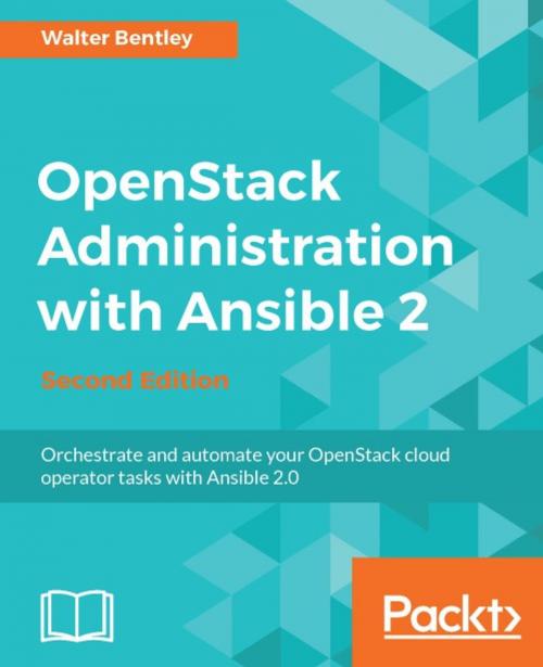 Cover of the book OpenStack Administration with Ansible 2 - Second Edition by Walter Bentley, Packt Publishing