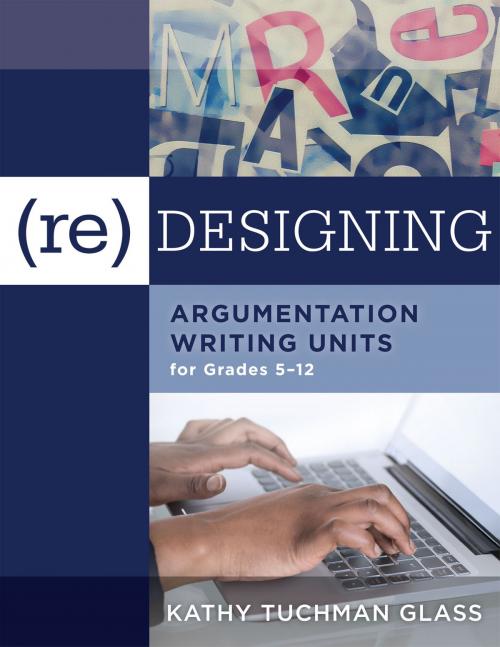 Cover of the book (Re)designing Argumentation Writing Units for Grades 5-12 by Kathy Tuchman Glass, Solution Tree Press