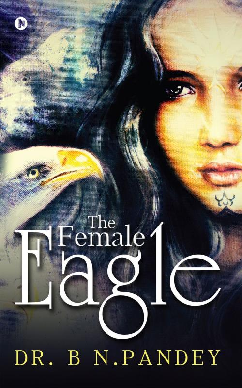 Cover of the book The Female Eagle by Dr. B N.Pandey, Notion Press