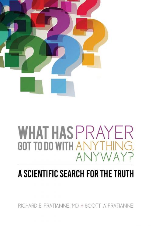 Cover of the book What Has Prayer Got To Do With Anything, Anyway? by Richard B Fratianne MD, Scott A Fratianne CRE, Green Ivy