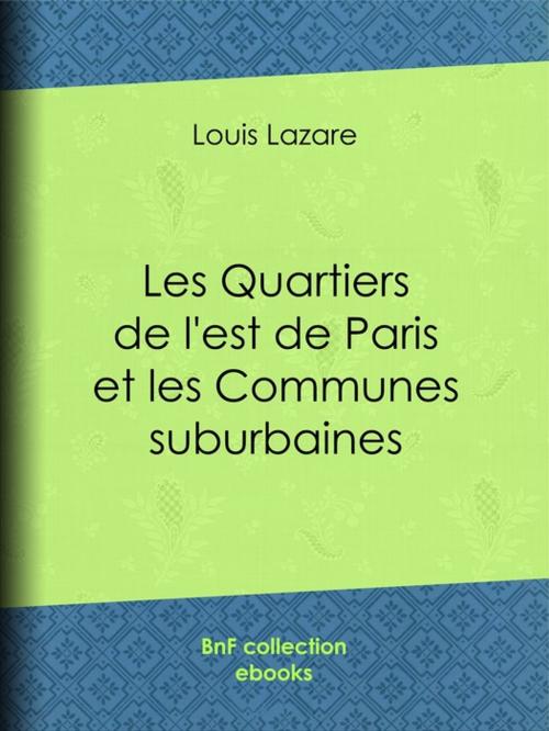 Cover of the book Les Quartiers de l'est de Paris et les Communes suburbaines by Louis Lazare, BnF collection ebooks