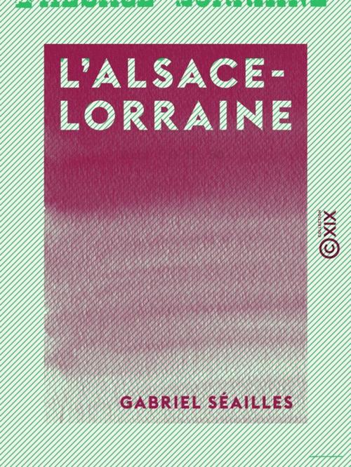 Cover of the book L'Alsace-Lorraine - Histoire d'une annexion by Gabriel Séailles, Collection XIX