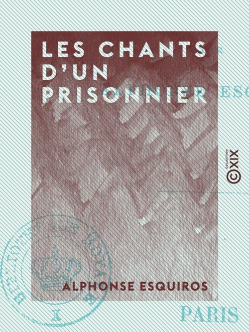 Cover of the book Les Chants d'un prisonnier by Alphonse Esquiros, Collection XIX